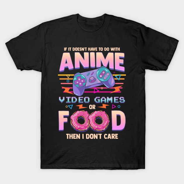 If Its Not Anime Video Games Or Food I Don't Care T-Shirt by theperfectpresents